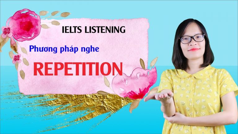[Kiến thức IELTS Listening - Bài 11] - Phương pháp nghe Repetition - Ưu và nhược điểm